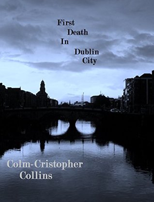 Full Download First Death In Dublin City (Thomas Bishop, #1) - Colm-Christopher Collins | PDF