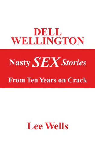 Download DELL WELLINGTON Nasty SEX Stories: From Ten Years on Crack - Lee Wells file in ePub