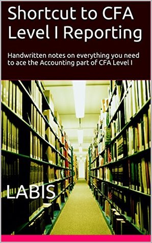 Download Shortcut to CFA Level I Reporting: Handwritten notes on everything you need to ace the Accounting part of CFA Level I - Labis file in ePub