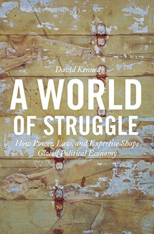 Read A World of Struggle: How Power, Law, and Expertise Shape Global Political Economy - David Kennedy | ePub