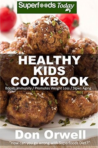 Read Healthy Kids Cookbook: Over 170 Quick & Easy Gluten Free Low Cholesterol Whole Foods Recipes full of Antioxidants & Phytochemicals (Natural Weight Loss Transformation Book 196) - Don Orwell | PDF