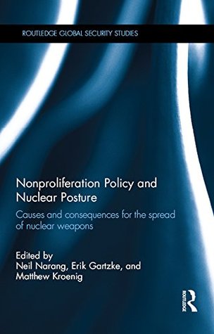 Download Nonproliferation Policy and Nuclear Posture: Causes and Consequences for the Spread of Nuclear Weapons (Routledge Global Security Studies) - Neil Narang file in PDF