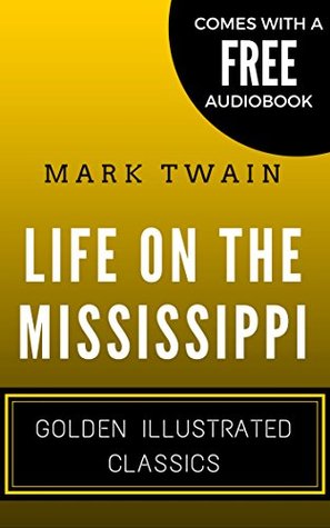 Read Online Life on the Mississippi: Golden Illustrated Classics (Comes with a Free Audiobook) - Mark Twain file in PDF