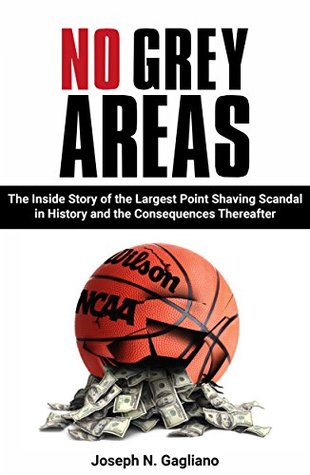 Read No Grey Areas: The Inside Story of the Largest Point Shaving Scandal in History and the Consequences Thereafter - Joseph N. Gagliano file in PDF