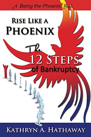 Read Rise Like a Phoenix: The 12 Steps of Bankruptcy - Kathryn A. Hathaway file in ePub