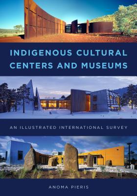 Read Online Indigenous Cultural Centers and Museums: An Illustrated International Survey - Anoma Pieris | ePub