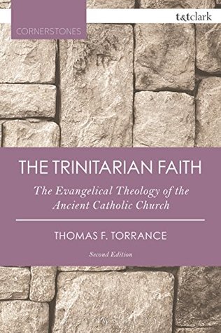 Read The Trinitarian Faith: The Evangelical Theology of the Ancient Catholic Church (T&T Clark Cornerstones) - Thomas F Torrance file in PDF