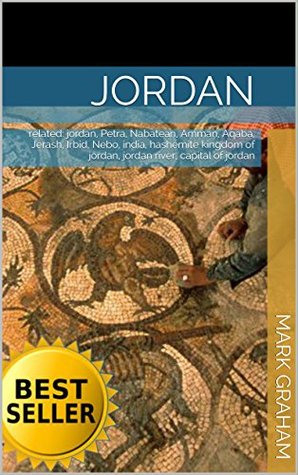 Read Online Jordan: related: jordan, Petra, Nabatean, Amman, Aqaba, Jerash, Irbid, Nebo, india, hashemite kingdom of jordan, jordan river, capital of jordan - Mark Graham file in PDF