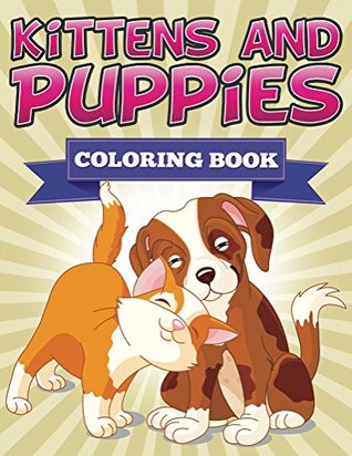 Full Download Kittens and Puppies Coloring Book: Coloring Books for Kids (Art Book Series) - Speedy Publishing file in ePub
