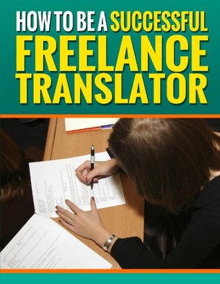 Read How to be a Successful Freelance Translator: Make Translation Work for You - Robert Gebhardt file in PDF