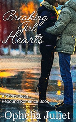 Read Breaking Girl Hearts: A Short Clean Rebound Romance Book - Ophelia Juliet | ePub