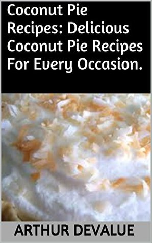 Read Coconut Pie Recipes: Delicious Coconut Pie Recipes For Every Occasion. - Arthur Devalue file in PDF