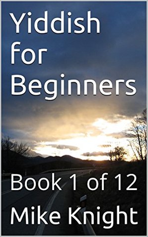 Read Online Yiddish for Beginners: Book 1 of 12 (Essential Words Series 89) - Mike Knight file in PDF