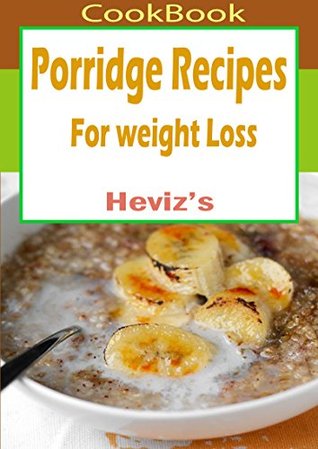 Read Online Porridge Recipes For weight Loss: 101. Delicious, Nutritious, Low Budget, Mouth watering Porridge Recipes For weight Loss Cookbook - Heviz's | ePub