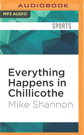 Read Online Everything Happens in Chillicothe: A Summer in the Frontier League With Max McLeary, the One-Eyed Umpire - Mike Shannon | ePub