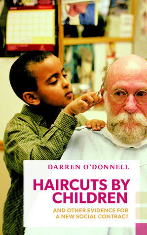 Download Haircuts by Children, and Other Evidence for a New Social Contract - Darren O'Donnell | ePub