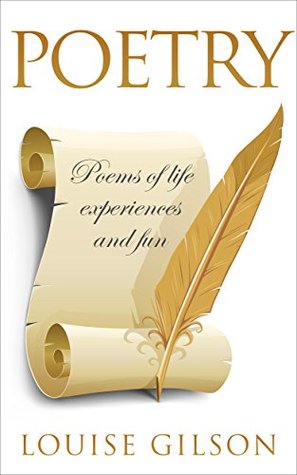 Download Poetry: Poems of Life Experiences (Poems,Just poetic, romance, friendship,) - Louise Gilson | PDF
