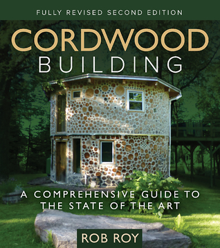 Read Cordwood Building: A Comprehensive Guide to the State of the Art - Fully Revised Second Edition - Rob Roy | ePub