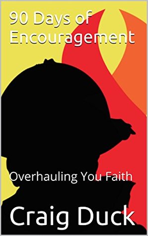 Read 90 Days of Encouragement: Overhauling You Faith - Craig W. Duck | ePub