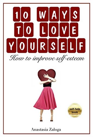 Read 10 ways to love yourself. How to improve self-esteem - Anastasia Zaloga | ePub