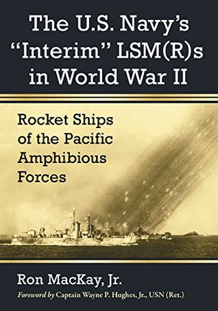 Full Download The U.S. Navy's Interim LSM(R)s in World War II: Rocket Ships of the Pacific Amphibious Forces - Ron MacKay Jr. | ePub