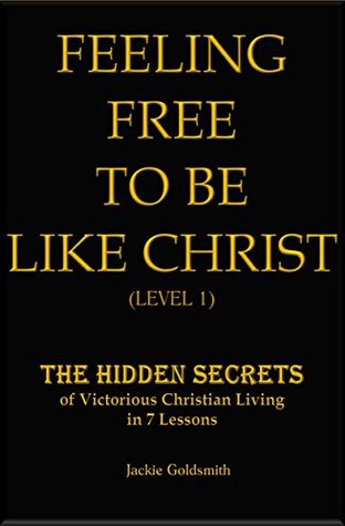 Download FEELING FREE TO BE LIKE CHRIST: (LEVEL 1) The Hidden Secrets of Victorious Christian Living in 7 Lessons - Jackie Goldsmith file in PDF