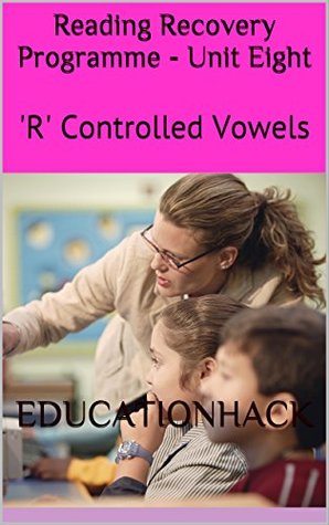 Download Reading Recovery Programme - Unit Eight: 'R' Controlled Vowels (Reading Hack Book 8) - educationhack | PDF