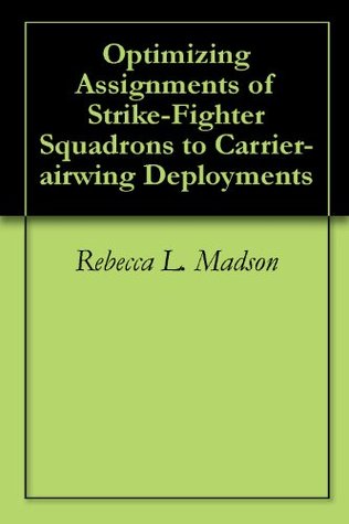 Read Optimizing Assignments of Strike-Fighter Squadrons to Carrier-airwing Deployments - Rebecca L. Madson | PDF