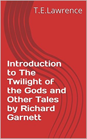 Read Introduction to The Twilight of the Gods and Other Tales by Richard Garnett - T.E. Lawrence file in ePub