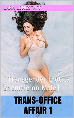 Read Trans-Office Affair 1: (Transgender Erotica, Shemale on Male) (TS Affair) - Lara Longstaff | PDF