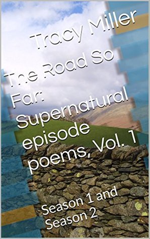 Read The Road So Far: Supernatural episode poems, Vol. 1: Season 1 and Season 2 - Tracy Miller file in PDF