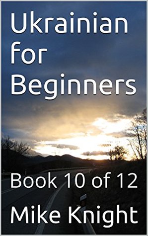 Read Online Ukrainian for Beginners: Book 10 of 12 (Essential Words Series 84) - Mike Knight | ePub