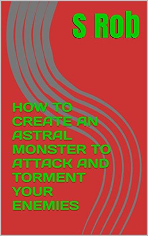 Read How to Create an Astral Monster to Attack and Torment Your Enemies - S. Rob file in ePub