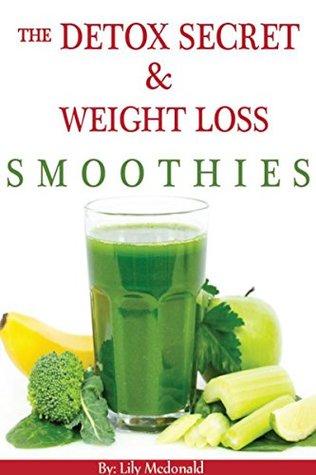 Full Download DETOX SECRET & WEIGHT LOSS SMOOTHIES: Detox Secret & Weight Loss Smoothie Recipes for Everyone Who Want to Be Slim - Lily McDonald file in PDF