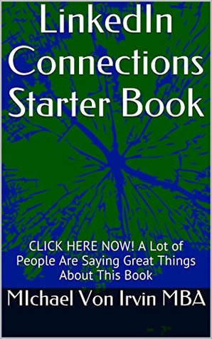 Read LinkedIn Connections Starter Book: CLICK HERE NOW! A Lot of People Are Saying Great Things About This Book - Michael Von Irvin | PDF