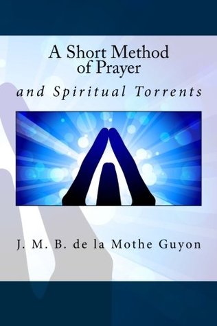 Download A Short Method of Prayer: and Spiritual Torrents - J. M. B. de la Mothe Guyon file in ePub