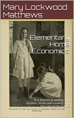 Download Elementary Home Economics: first lessons in sewing and tectilres, foods and cookery and the care of the house - Mary Lockwood Matthews | PDF