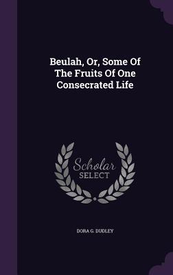 Read Online Beulah, Or, Some of the Fruits of One Consecrated Life - Dora G Dudley file in ePub