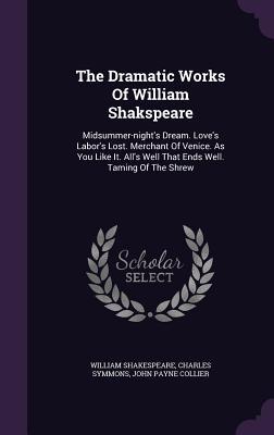 Read The Dramatic Works of William Shakspeare: Midsummer-Night's Dream. Love's Labor's Lost. Merchant of Venice. as You Like It. All's Well That Ends Well. Taming of the Shrew - William Shakespeare file in PDF