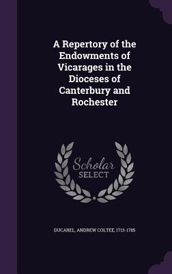 Full Download A Repertory of the Endowments of Vicarages in the Dioceses of Canterbury and Rochester - Andrew Coltee Ducarel file in ePub