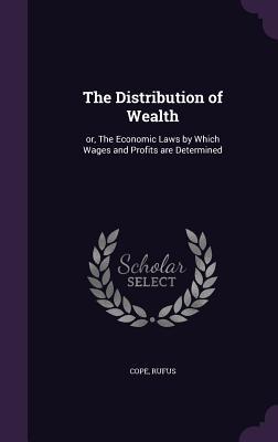 Download The Distribution of Wealth: Or, the Economic Laws by Which Wages and Profits Are Determined - Rufus Cope | PDF