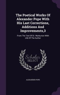 Read Online The Poetical Works of Alexander Pope with His Last Corrections, Additions and Improvements,3: From the Text of Dr. Warburton with Life of the Author - Alexander Pope file in ePub