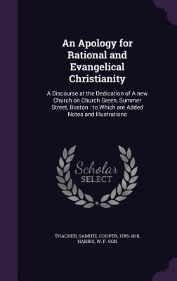 Read An Apology for Rational and Evangelical Christianity: A Discourse at the Dedication of a New Church on Church Green, Summer Street, Boston: To Which Are Added Notes and Illustrations - Samuel Cooper Thacher file in PDF