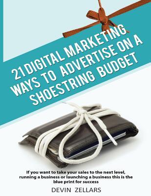 Read Online 21 Digital Marketing Ways to Advertise on a Shoestring Budget - Devin Zellars | ePub