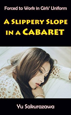 Read Online A Slippery Slope in a Cabaret (Forced to Work in Girls' Uniform) - Yu Sakurazawa | PDF