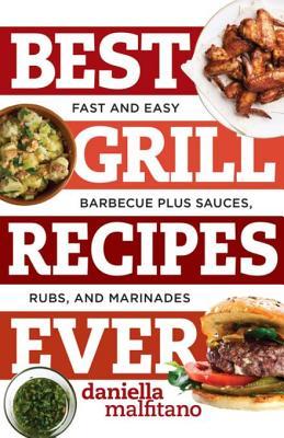 Read Online Best Grill Recipes Ever: Fast and Easy Barbecue Plus Sauces, Rubs, and Marinades - Daniella Malfitano file in ePub