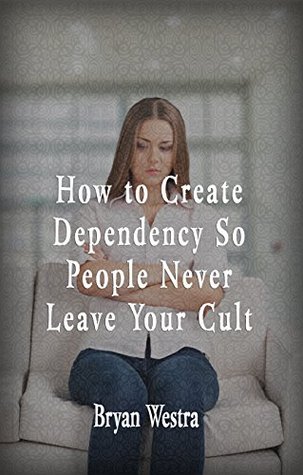 Read Online How To Create Dependency So People Never Leave Your Cult - Bryan Westra file in ePub