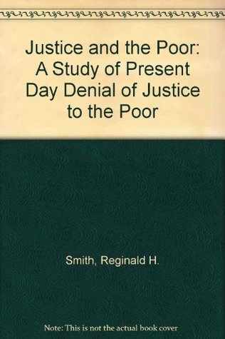 Read Justice and the Poor: A Study of Present Day Denial of Justice to the Poor (Patterson Smith reprint series in criminology, law enforcement, and social problems, publication no. 139) - Reginald H. Smith file in ePub