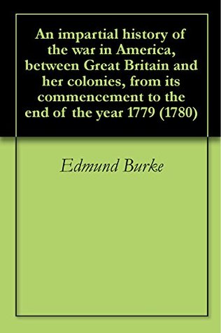 Read An impartial history of the war in America, between Great Britain and her colonies, from its commencement to the end of the year 1779 (1780) - Edmund Burke file in ePub