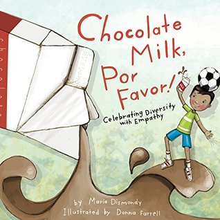 Read Online Chocolate Milk, Por Favor: Celebrating Diversity with Empathy - Maria Dismondy | PDF